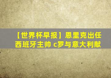 【世界杯早报】恩里克出任西班牙主帅 c罗与意大利献